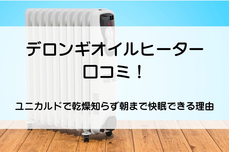 デロンギオイルヒーターの口コミ！ユニカルドで乾燥知らず朝まで快眠 